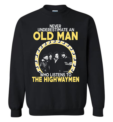 Never Underestimate An Old Man Who Listens To The HighWayMen - Sweatshirt