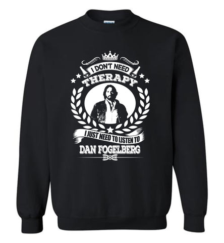 I Don't Need Therapy I Just Need To Listens To Dan Fogelberg - Sweatshirt