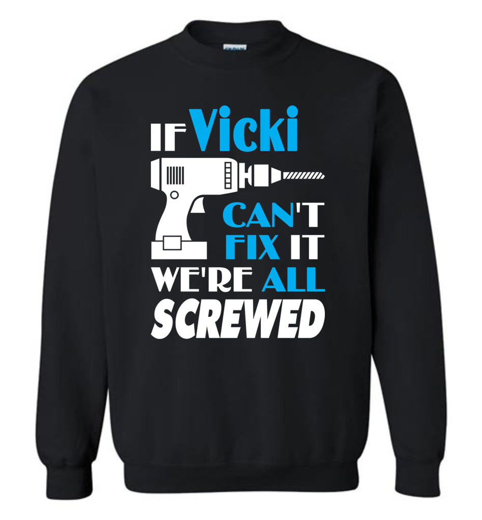 If Vicki Can't Fix It We All Screwed  Vicki Name Gift Ideas - Sweatshirt