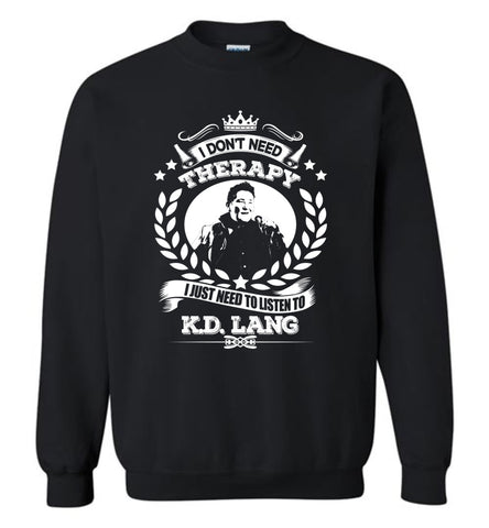 I Don't Need Therapy I Just Need To Listens To KD. Lang - Sweatshirt