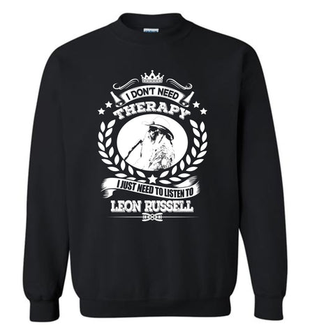 I Don't Need Therapy I Just Need To Listens To Leon Russell - Sweatshirt