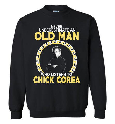 Never Underestimate An Old Man Who Listens To Chick Corea - Sweatshirt