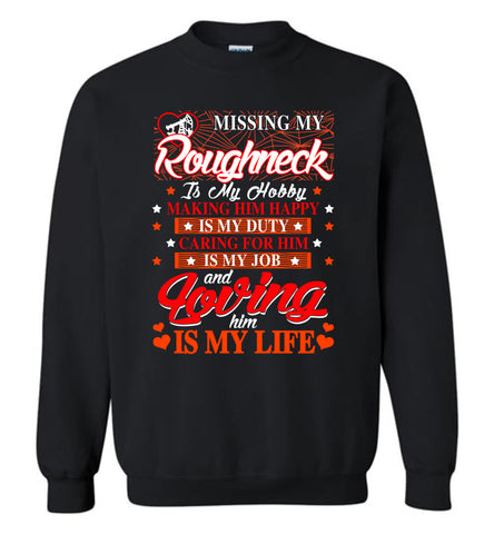 Missing My Roughneck Is My Hobby Loving Him Is My Life - Sweatshirt