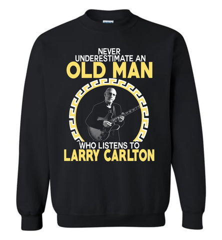 Never Underestimate An Old Man Who Listens To Larry Carlton - Sweatshirt