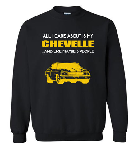 all I care about is my Chevelle and like maybe 3 people - Sweatshirt