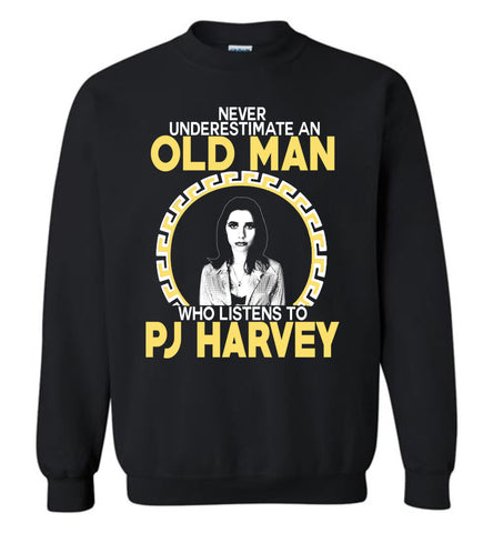Never Underestimate An Old Man Who Listens To PJ Harvey - Sweatshirt