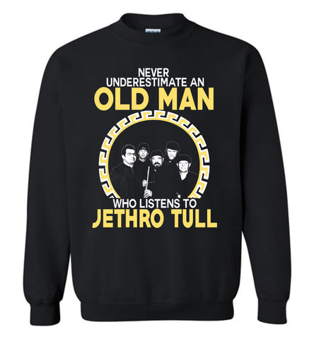 Never Underestimate An Old Man Who Listens To Jethro Tull - Sweatshirt