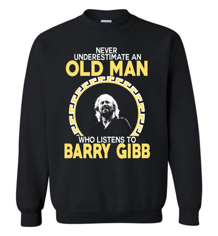 Never Underestimate An Old Man Who Listens To Barry Gibb - Sweatshirt