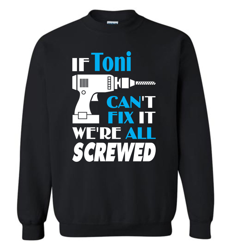 If Toni Can't Fix It We All Screwed  Toni Name Gift Ideas - Sweatshirt