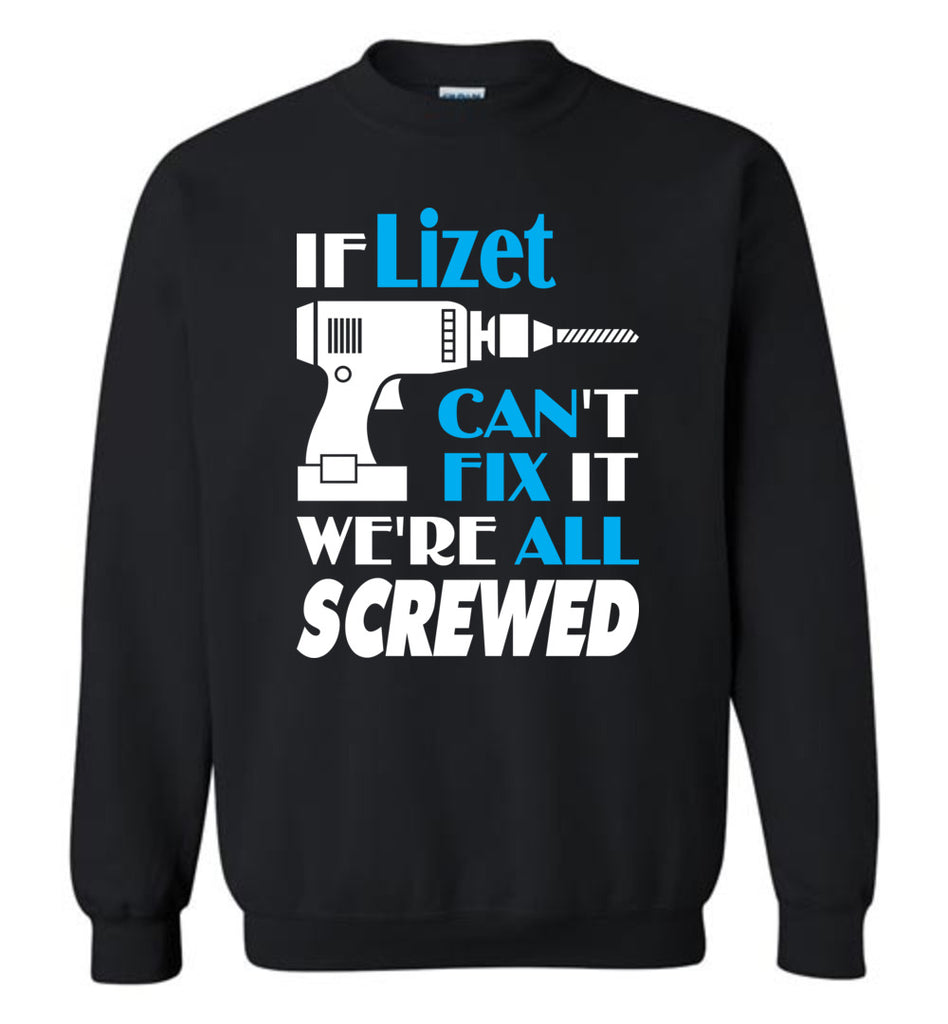 If Lizet Can't Fix It We All Screwed  Lizet Name Gift Ideas - Sweatshirt