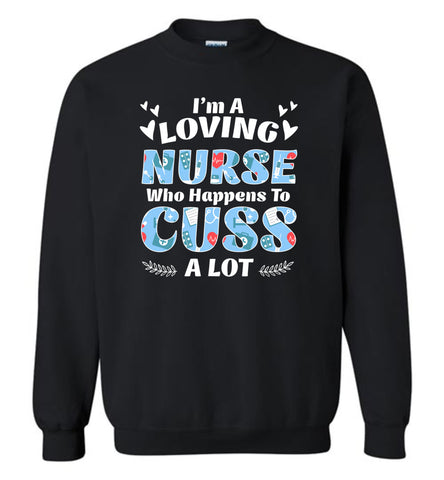 I'm A Loving Nurse Who Happens To Cuss A Lot - Sweatshirt