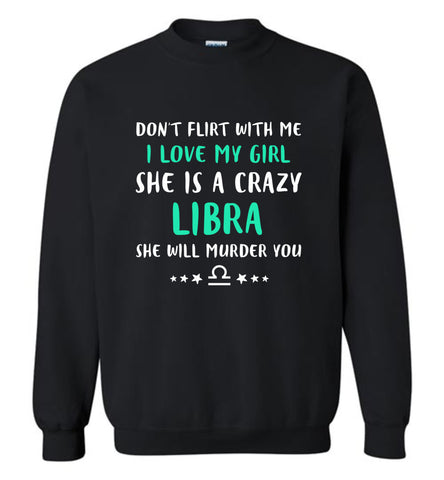 I Love My Girl She Is A Crazy Libra - Sweatshirt