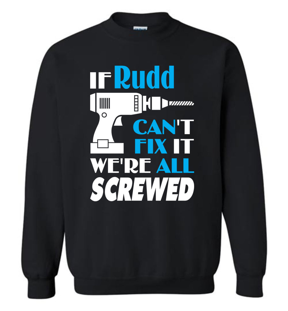 If Rudd Can't Fix It We All Screwed  Rudd Name Gift Ideas - Sweatshirt