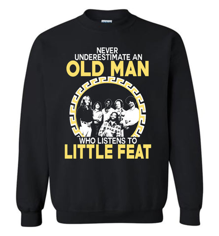 Never Underestimate An Old Man Who Listens To Little Feat - Sweatshirt