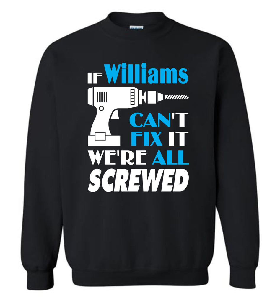 If Williams Can't Fix It We All Screwed  Williams Name Gift Ideas - Sweatshirt