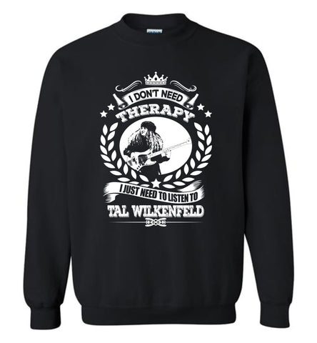 I Don't Need Therapy I Just Need To Listens To Tal Wilkenfeld - Sweatshirt
