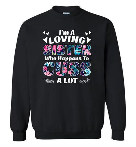 I'm A Loving Sister Who Happens To Cuss A Lot - Sweatshirt