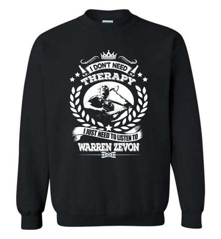 I Don't Need Therapy I Just Need To Listens To Warren Zevon - Sweatshirt