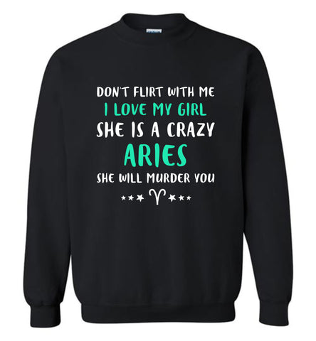I Love My Girl She Is A Crazy Aries - Sweatshirt