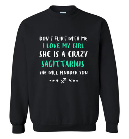 I Love My Girl She Is A Crazy Sagittarius - Sweatshirt