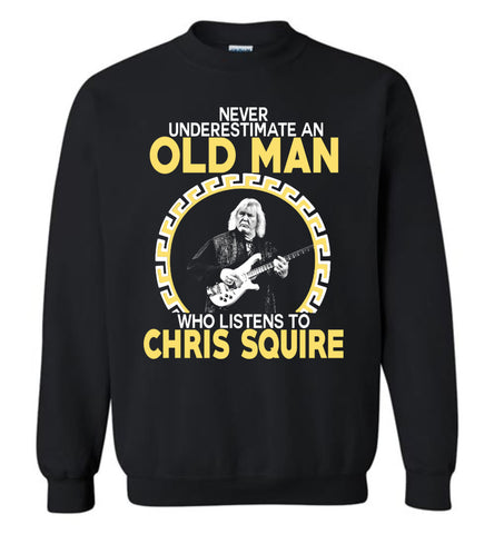 Never Underestimate An Old Man Who Listens To Chris Squire - Sweatshirt