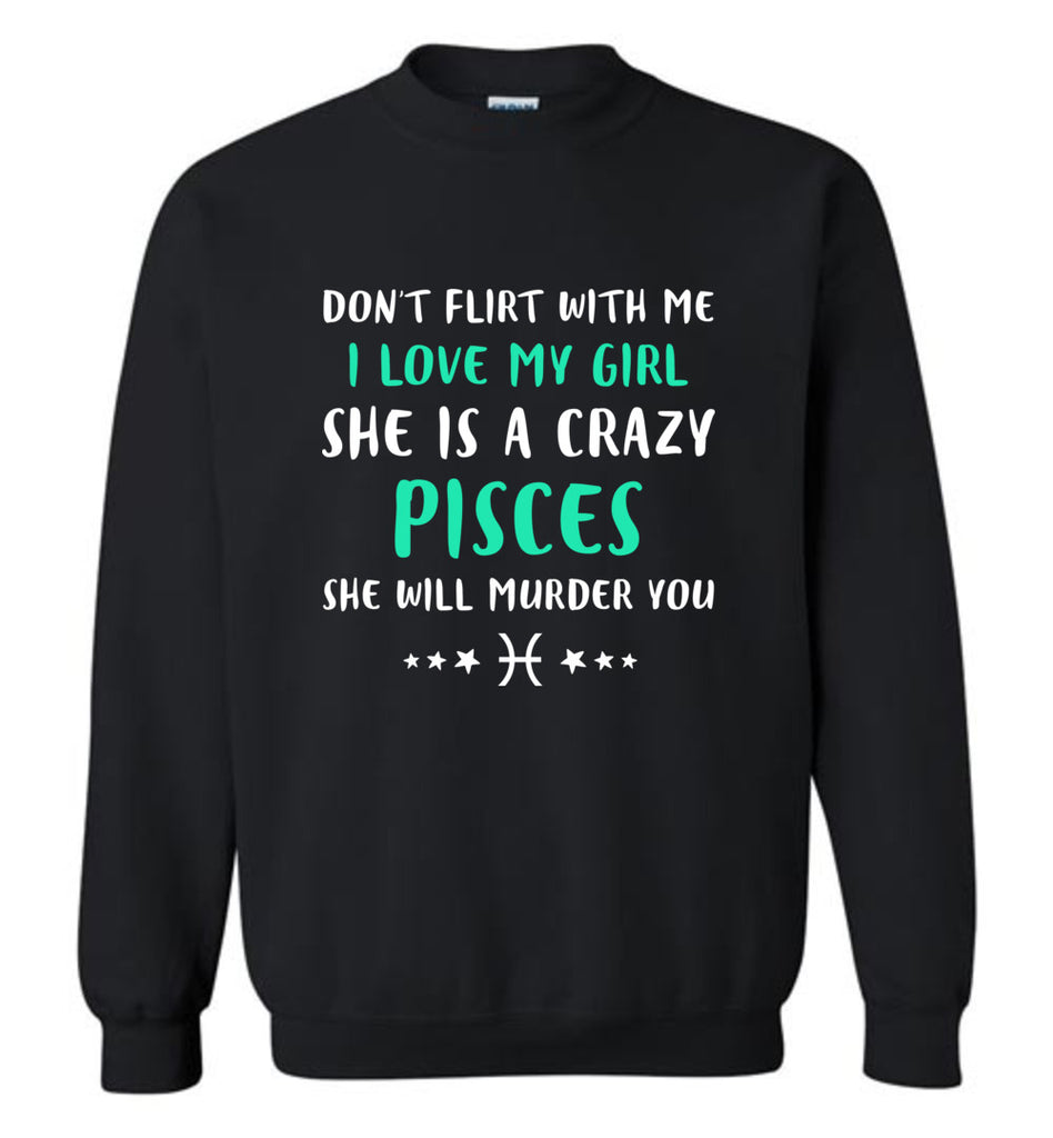 I Love My Girl She Is A Crazy Pisces - Sweatshirt