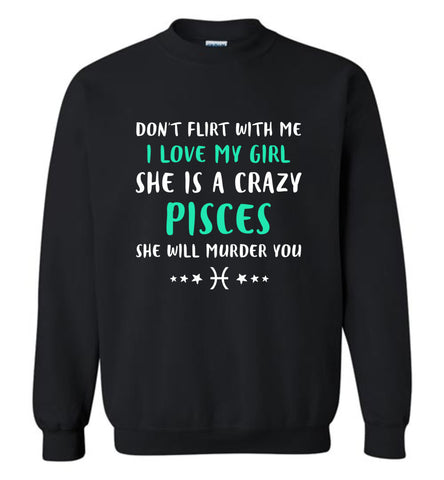 I Love My Girl She Is A Crazy Pisces - Sweatshirt