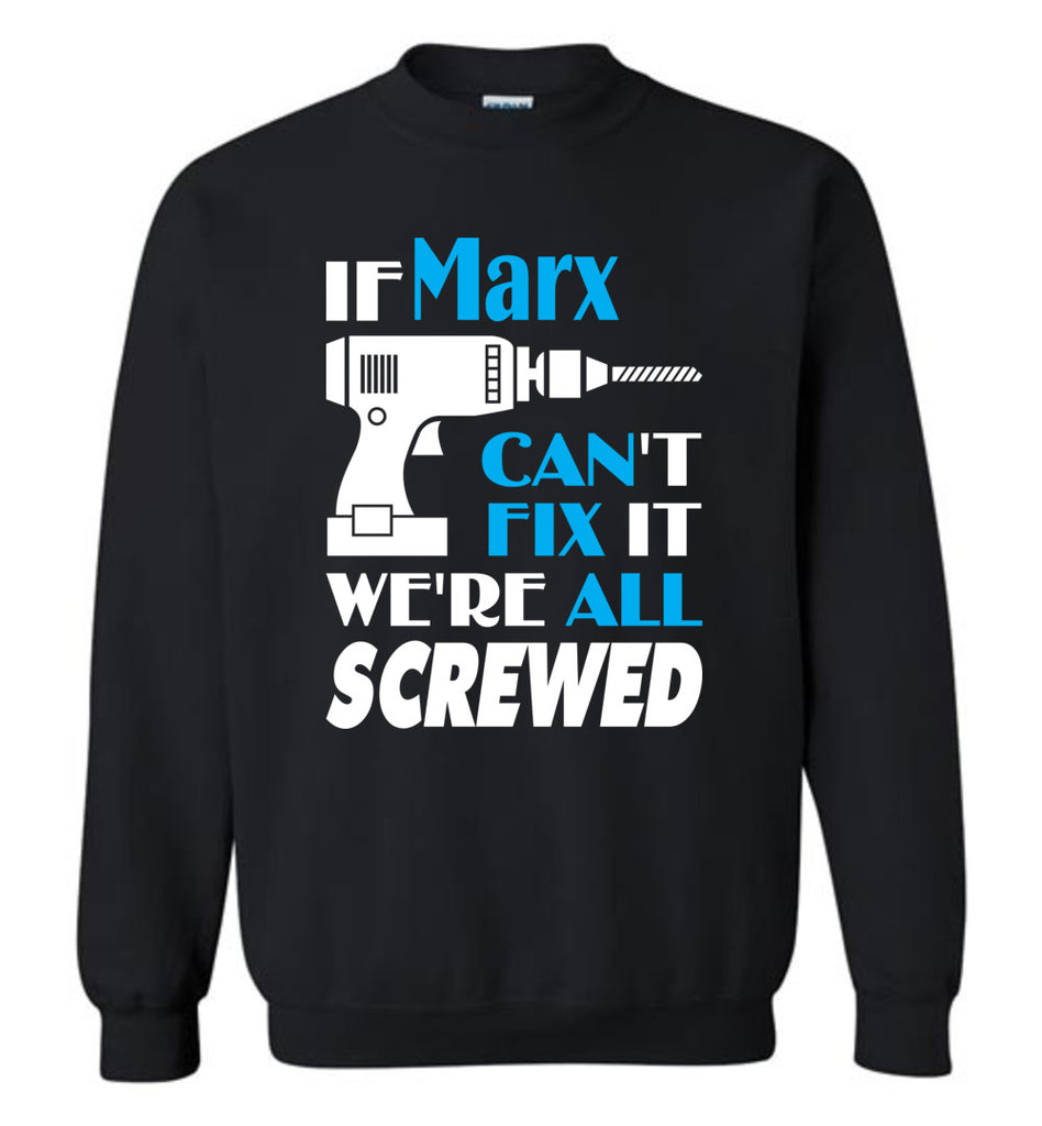 If Marx Can't Fix It We All Screwed  Marx Name Gift Ideas - Sweatshirt