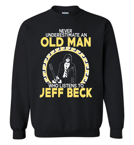 Never Underestimate An Old Man Who Listens To Jeff Beck - Sweatshirt