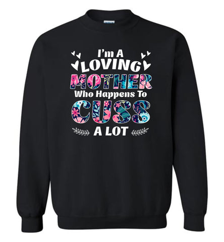 I'm A Loving Mother Who Happens To Cuss A Lot - Sweatshirt