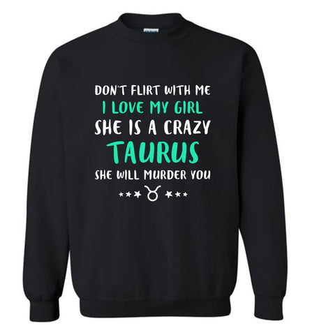 I Love My Girl She Is A Crazy Taurus - Sweatshirt