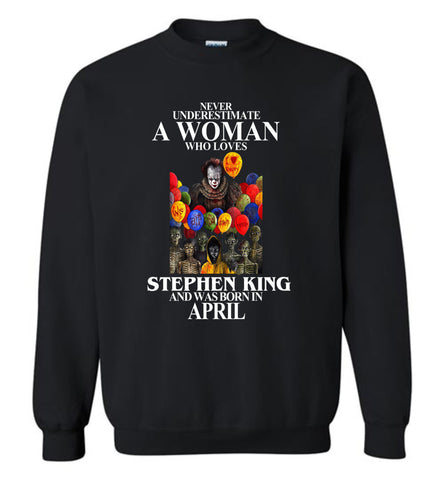 Never Underestimate A Woman Who Loves Stephen King And Was Born In April - Sweatshirt
