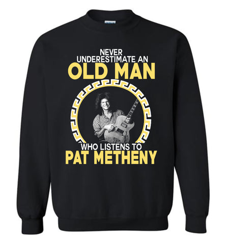 Never Underestimate An Old Man Who Listens To Pat Metheny - Sweatshirt