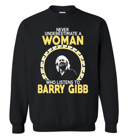 Never Underestimate A Woman Who Listens To Barry Gibb - Sweatshirt