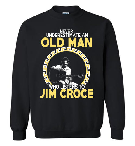 Never Underestimate An Old Man Who Listens To Jim Croce - Sweatshirt