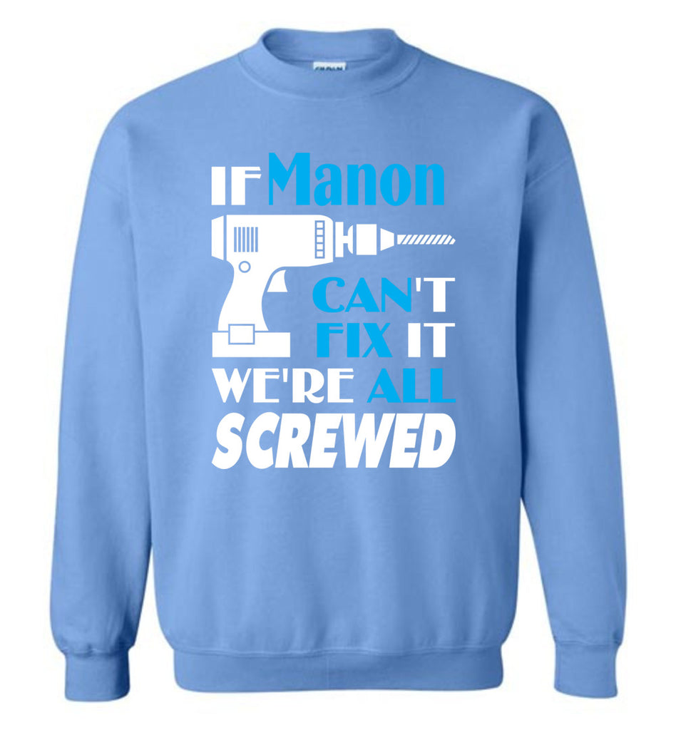 If Manon Can't Fix It We All Screwed  Manon Name Gift Ideas - Sweatshirt