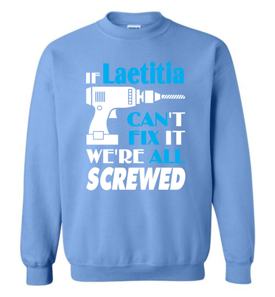If Laetitia Can't Fix It We All Screwed  Laetitia Name Gift Ideas - Sweatshirt