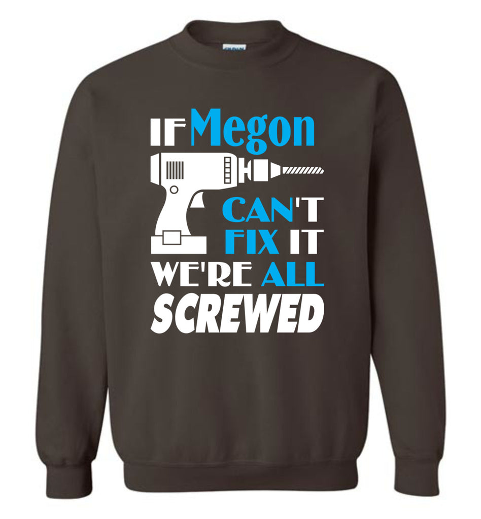If Megon Can't Fix It We All Screwed  Megon Name Gift Ideas - Sweatshirt
