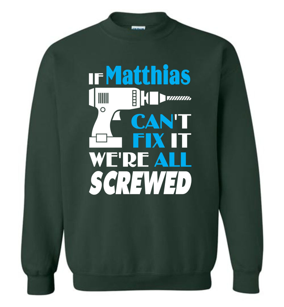 If Matthias Can't Fix It We All Screwed  Matthias Name Gift Ideas - Sweatshirt