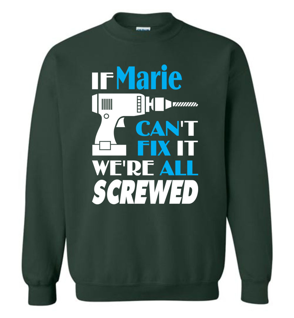 If Marie Can't Fix It We All Screwed  Marie Name Gift Ideas - Sweatshirt