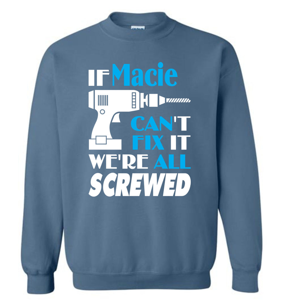 If Macie Can't Fix It We All Screwed  Macie Name Gift Ideas - Sweatshirt
