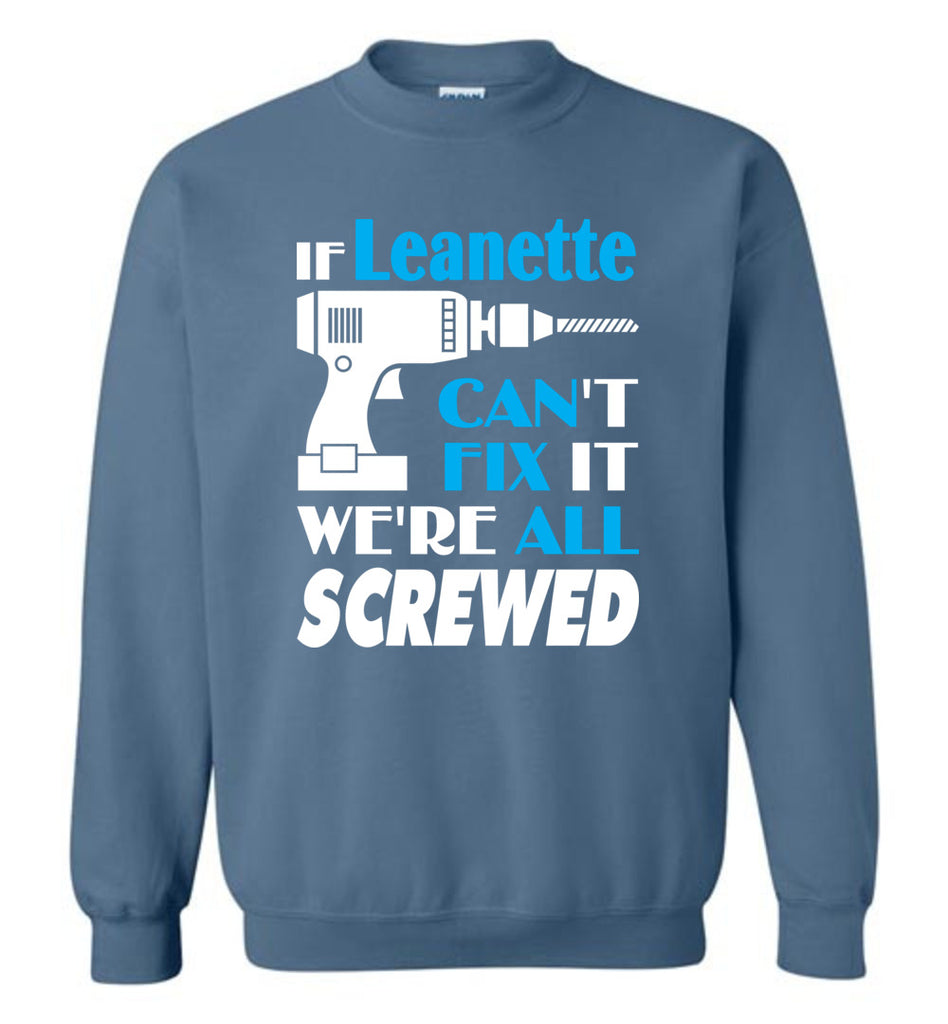 If Leanette Can't Fix It We All Screwed  Leanette Name Gift Ideas - Sweatshirt