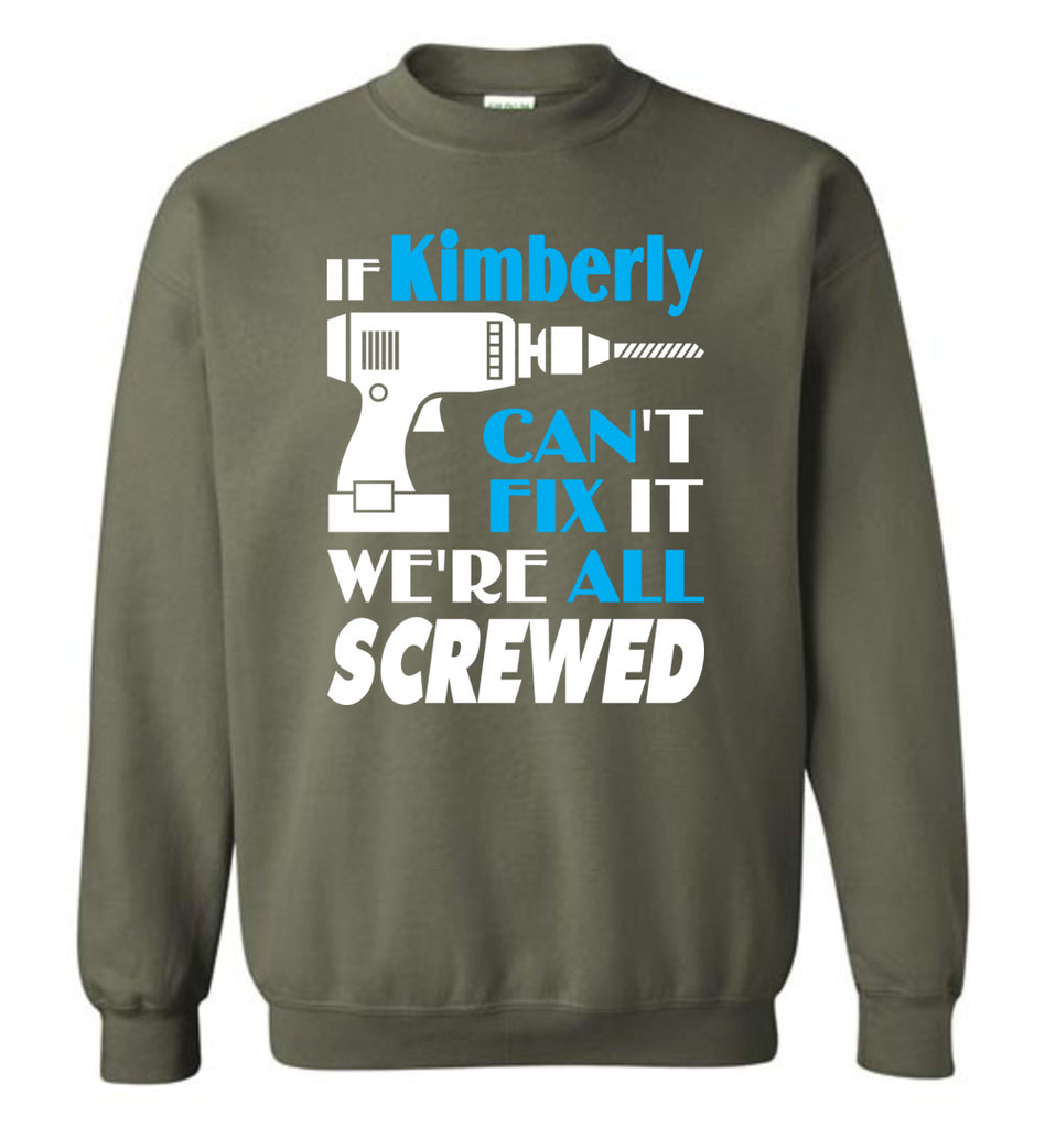 If Kimberly Can't Fix It We All Screwed  Kimberly Name Gift Ideas - Sweatshirt