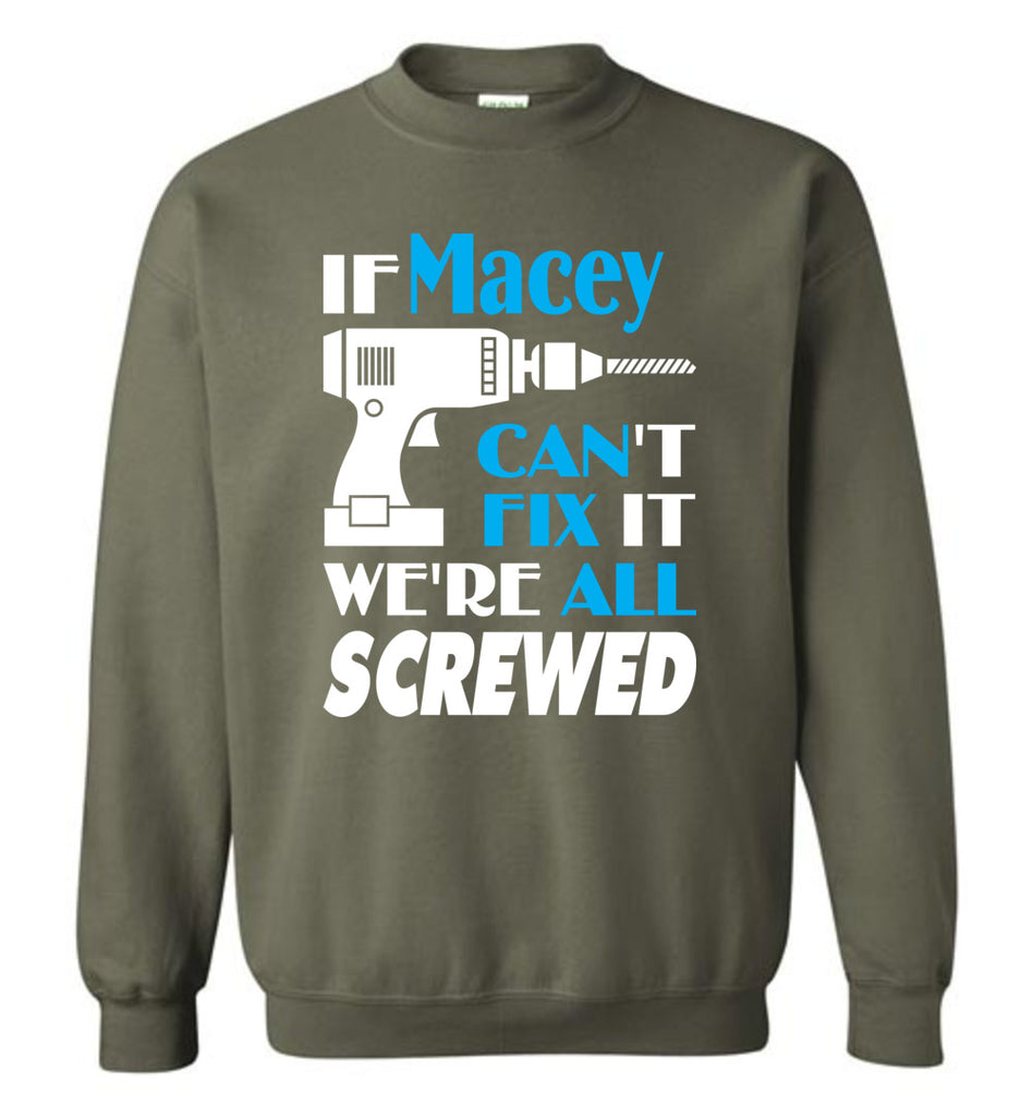 If Macey Can't Fix It We All Screwed  Macey Name Gift Ideas - Sweatshirt