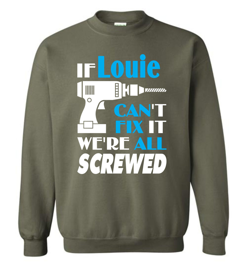 If Louie Can't Fix It We All Screwed  Louie Name Gift Ideas - Sweatshirt