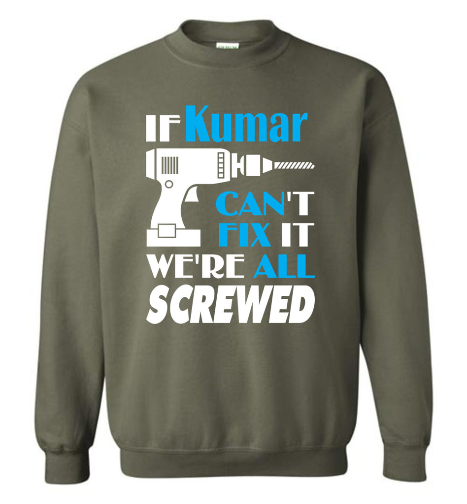 If Kumar Can't Fix It We All Screwed  Kumar Name Gift Ideas - Sweatshirt