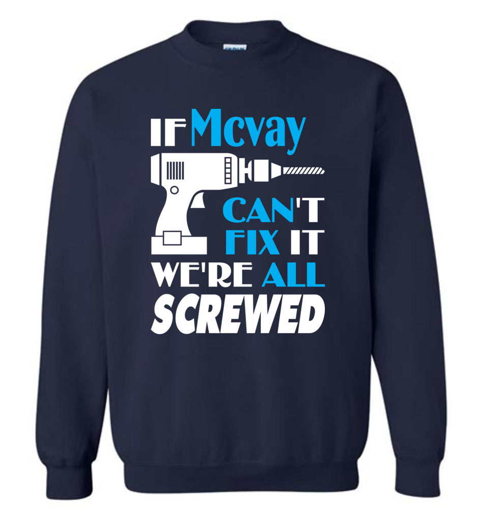 If Mcvay Can't Fix It We All Screwed  Mcvay Name Gift Ideas - Sweatshirt