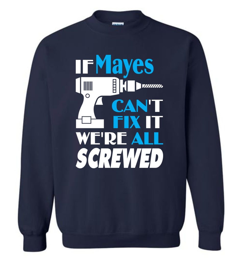 If Mayes Can't Fix It We All Screwed  Mayes Name Gift Ideas - Sweatshirt