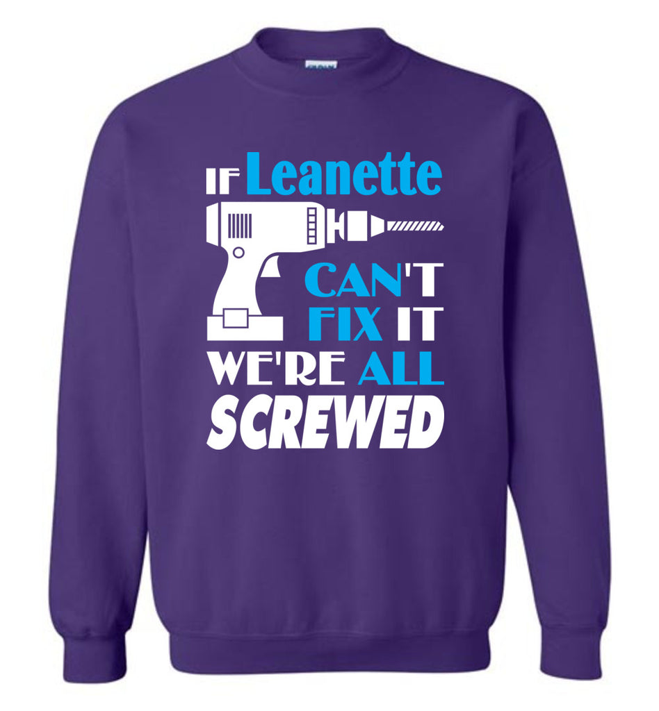 If Leanette Can't Fix It We All Screwed  Leanette Name Gift Ideas - Sweatshirt