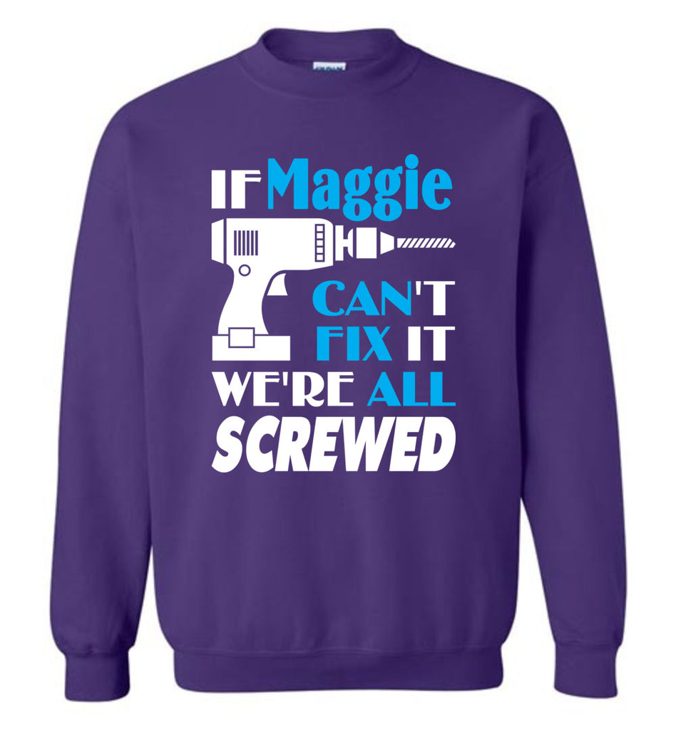 If Maggie Can't Fix It We All Screwed  Maggie Name Gift Ideas - Sweatshirt